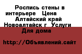 Роспись стены в интерьере › Цена ­ 350 - Алтайский край, Новоалтайск г. Услуги » Для дома   